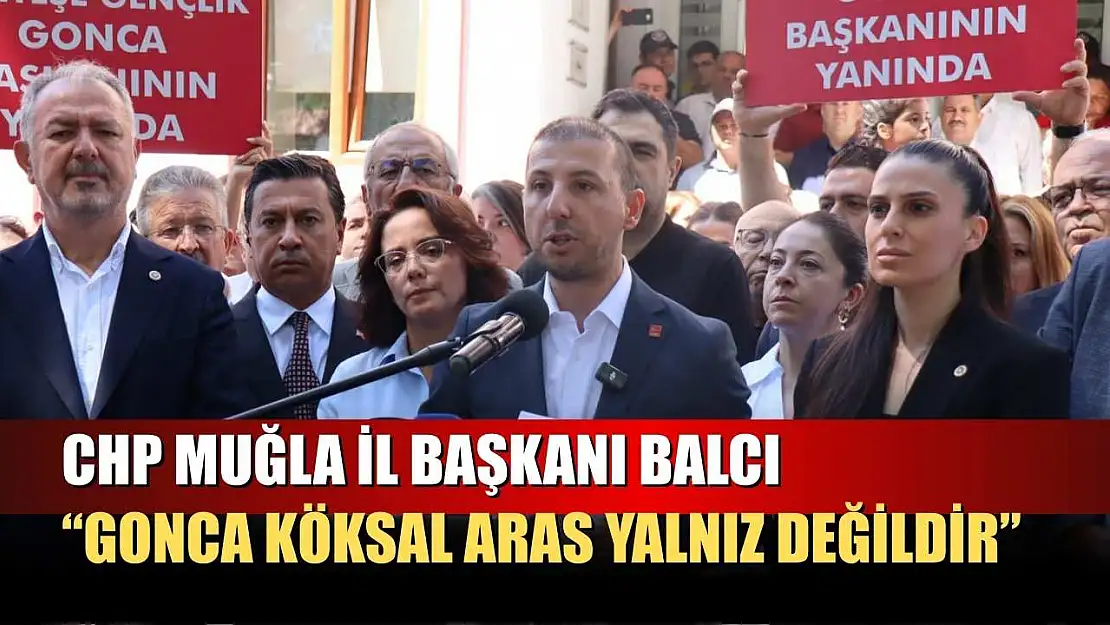 CHP Muğla İl Başkanı Balcı: 'Gonca Köksal Aras yalnız değildir'