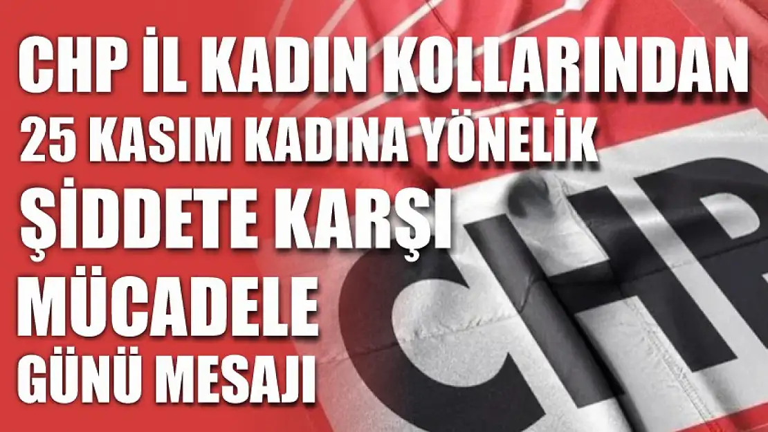 CHP Muğla İl Kadın Kollarından 25 Kasım Kadına Yönelik Şiddete Karşı Mücadele Günü Mesajı