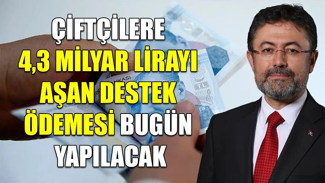 Çiftçilere 4,3 milyar lirayı aşan destek ödemesi bugün yapılacak