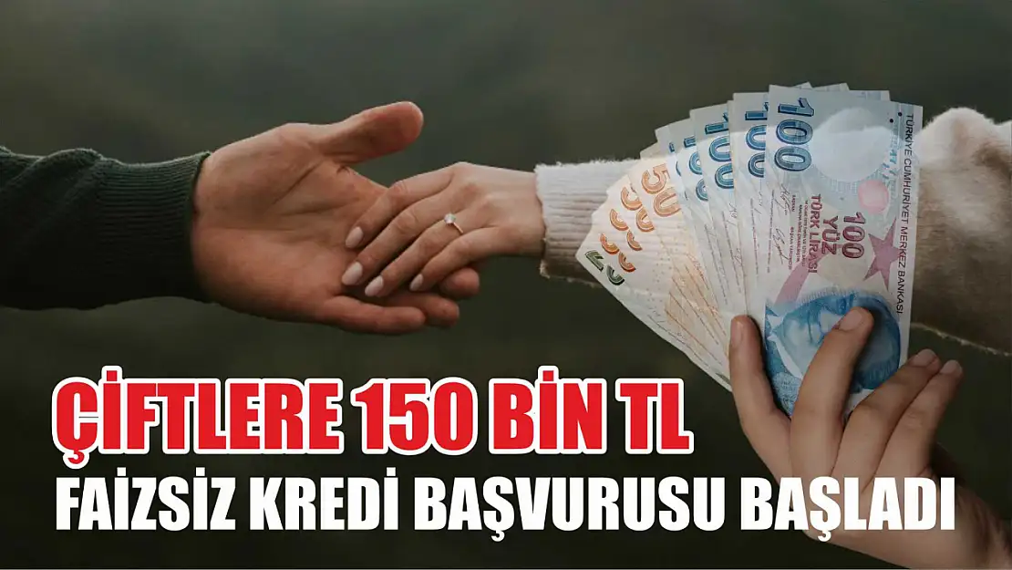 Çiftlere 150 bin TL faizsiz kredi başvurusu başladı