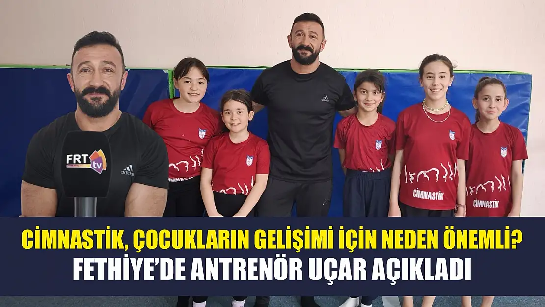 Cimnastik, çocukların gelişimi için neden önemli? Fethiye'de Antrenör Uçar açıkladı