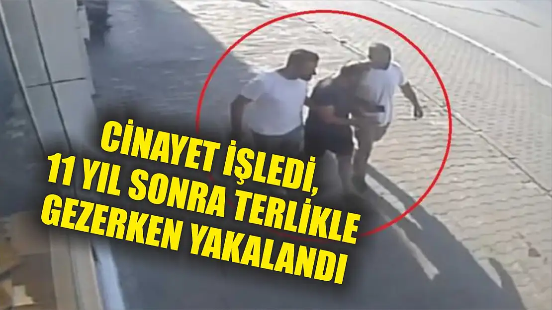 Cinayet işledi, 11 yıl sonra terlikle gezerken yakalandı