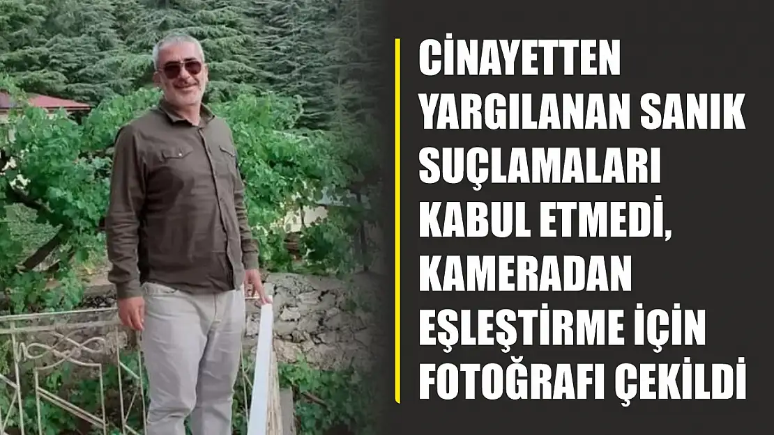 Cinayetten yargılanan sanık suçlamaları kabul etmedi, kameradan eşleştirme için fotoğrafı çekildi