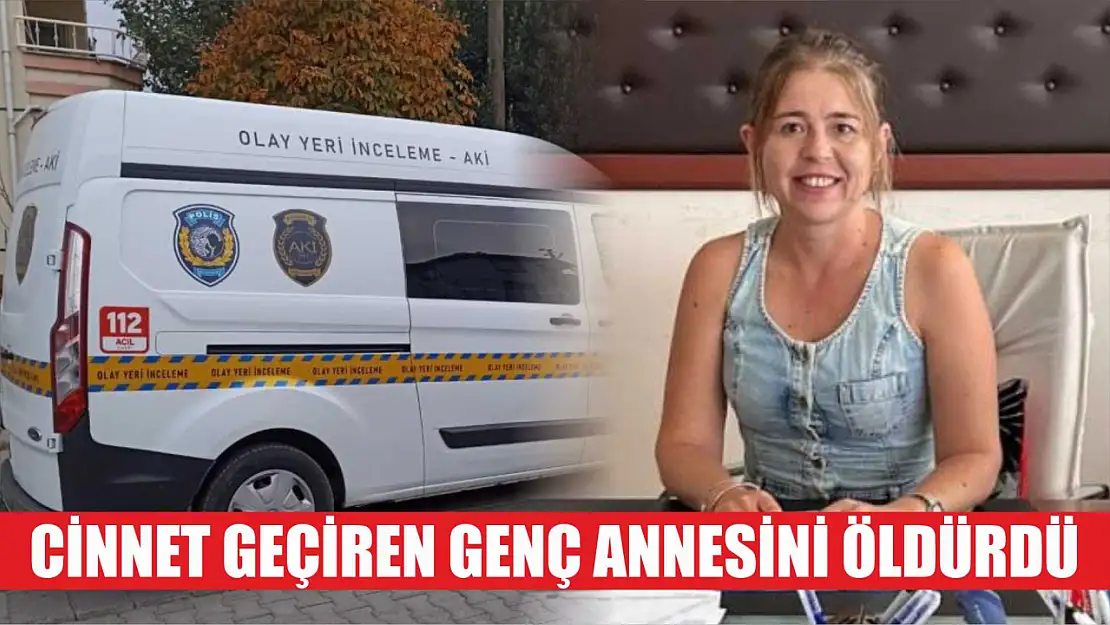 Cinnet geçiren genç annesini öldürdü