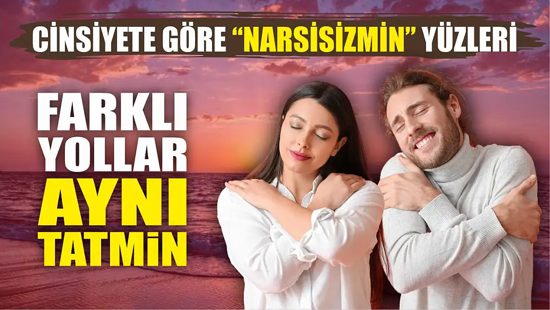 Cinsiyete Göre 'Narsisizmin' Yüzleri: Farklı Yollar, Aynı Tatmin