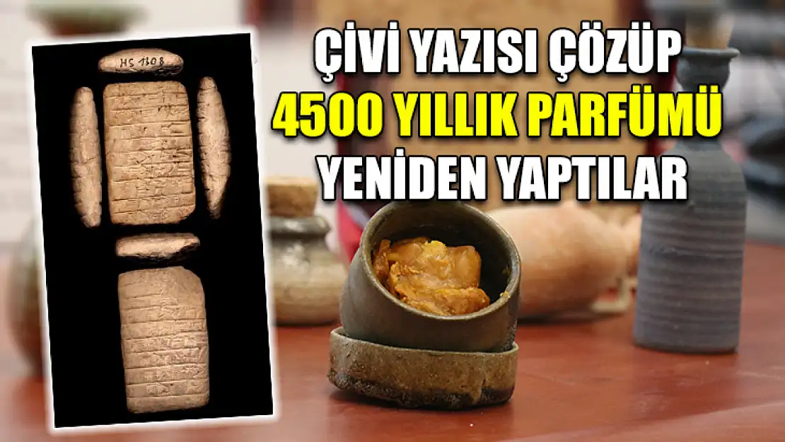 Çivi yazısı çözüp 4500 yıllık parfümü yeniden yaptılar