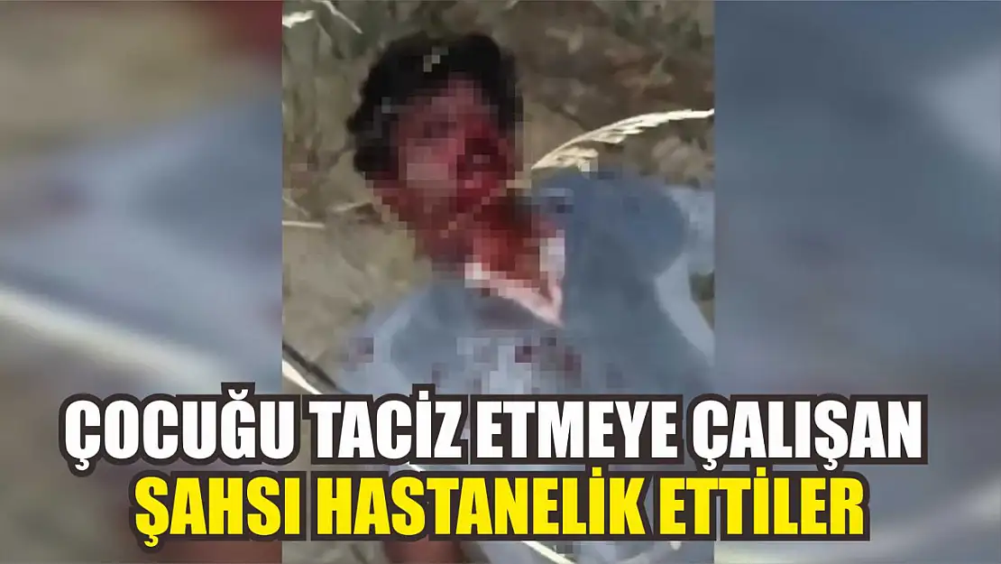 Çocuğu taciz etmeye çalışan şahsı hastanelik ettiler