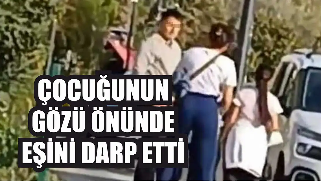 Çocuğunun gözü önünde eşini darp etti