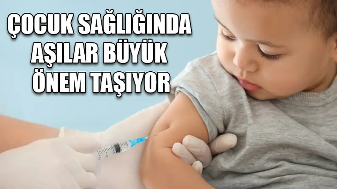 Çocuk sağlığında aşılar büyük önem taşıyor