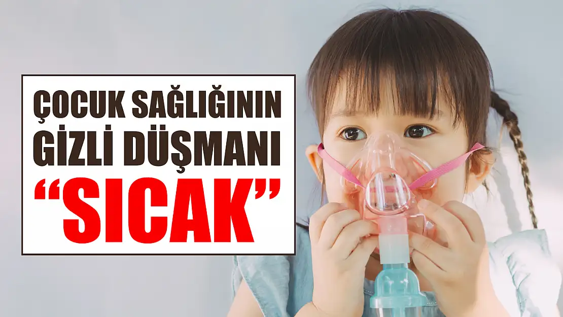 Çocuk sağlığının gizli düşmanı, 'Sıcak'