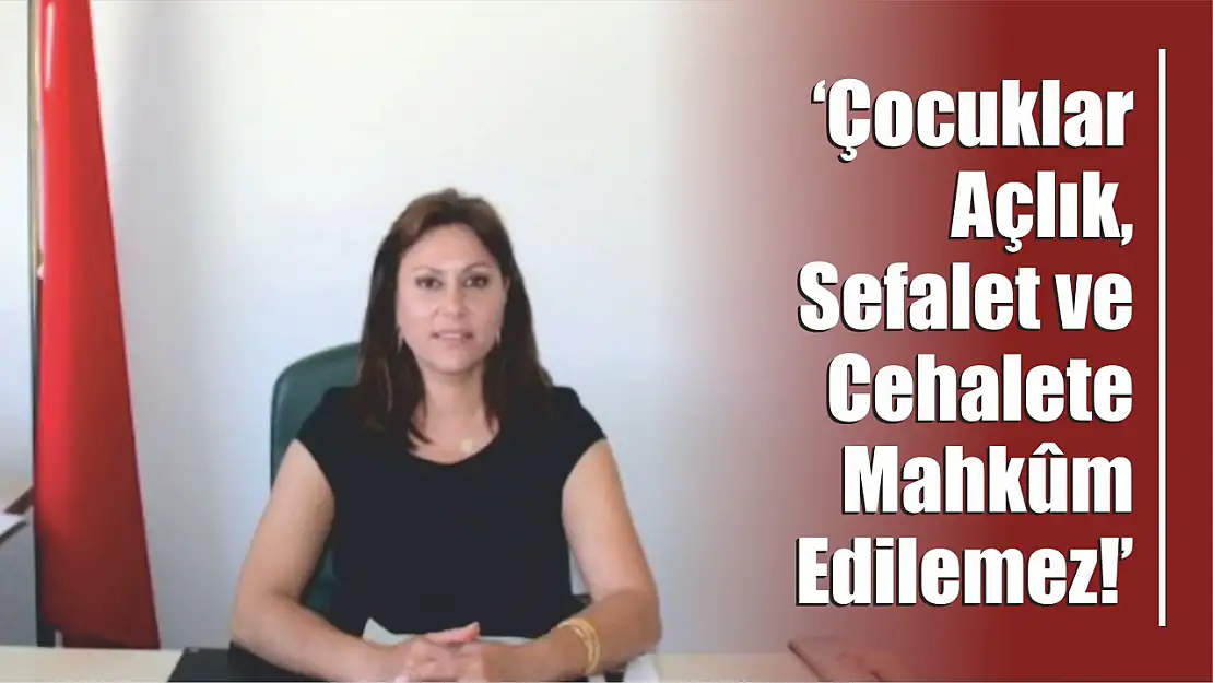 'Çocuklarımız Açlık, Sefalet ve Cehalete Mahkûm Edilemez!'