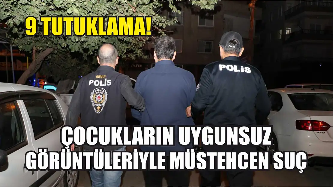 Çocukların Uygunsuz Görüntüleriyle Müstehcen Suç: 9 Tutuklama