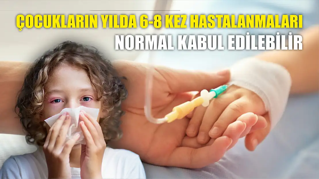 Çocukların yılda 6-8 kez hastalanmaları normal kabul edilebilir