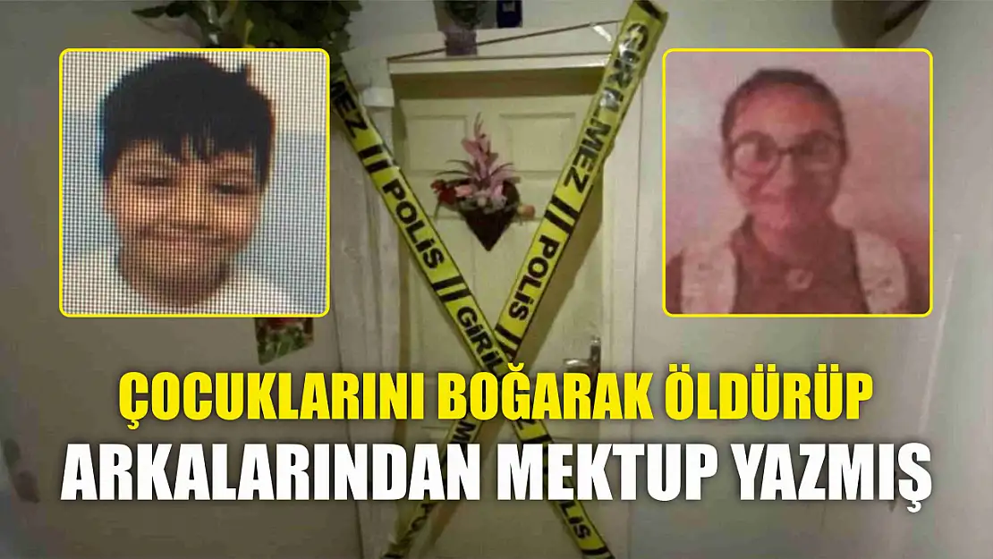 Çocuklarını boğarak öldürüp arkalarından mektup yazmış