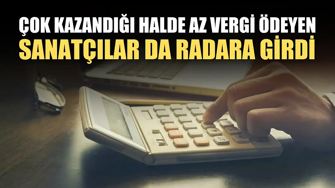 Çok kazandığı halde az vergi ödeyen sanatçılar da radara girdi