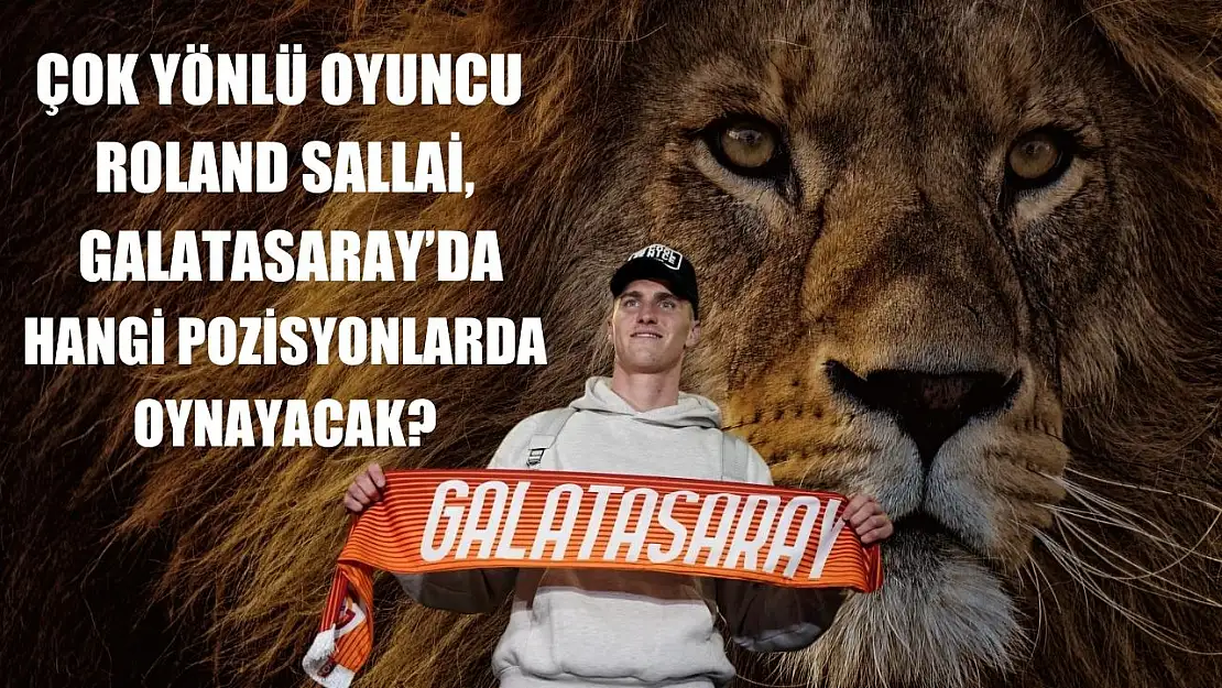 Çok yönlü oyuncu Roland Sallai, Galatasaray'da hangi pozisyonlarda oynayacak?