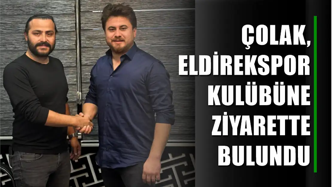 Çolak, Eldirekspor Kulübüne ziyarette bulundu