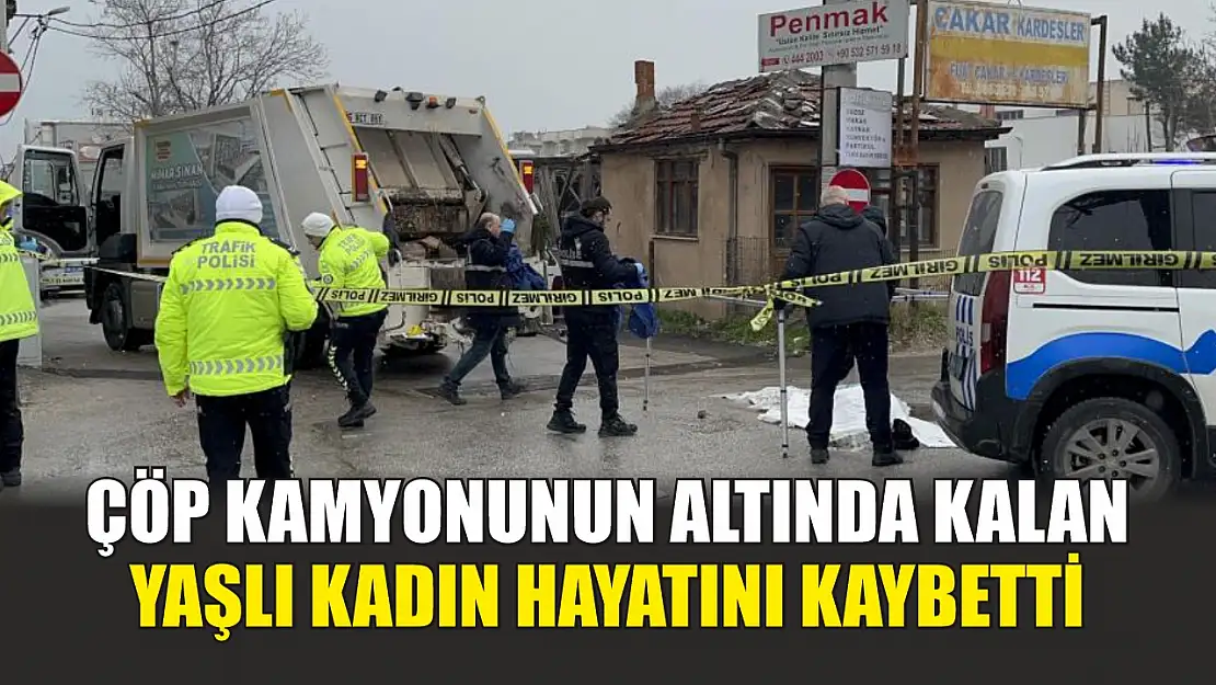 Çöp kamyonunun altında kalan yaşlı kadın hayatını kaybetti