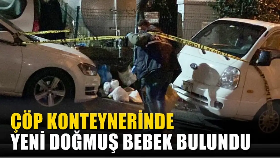 Çöp konteynerinde yeni doğmuş bebek bulundu