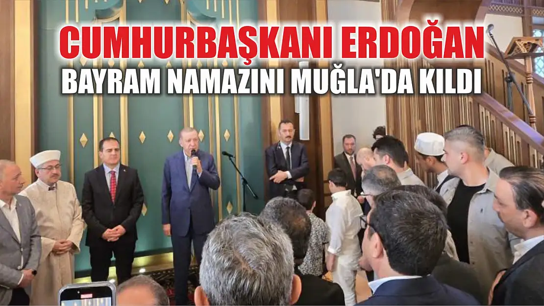 Cumhurbaşkanı Erdoğan bayram namazını Muğla'da kıldı