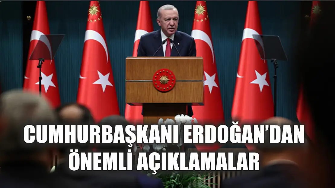 Cumhurbaşkanı Erdoğan'dan önemli açıklamalar