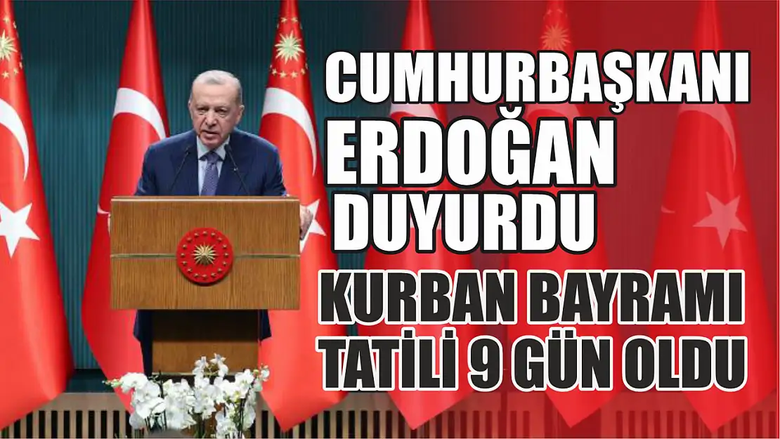 Cumhurbaşkanı Erdoğan duyurdu: Kurban Bayramı tatili 9 gün oldu