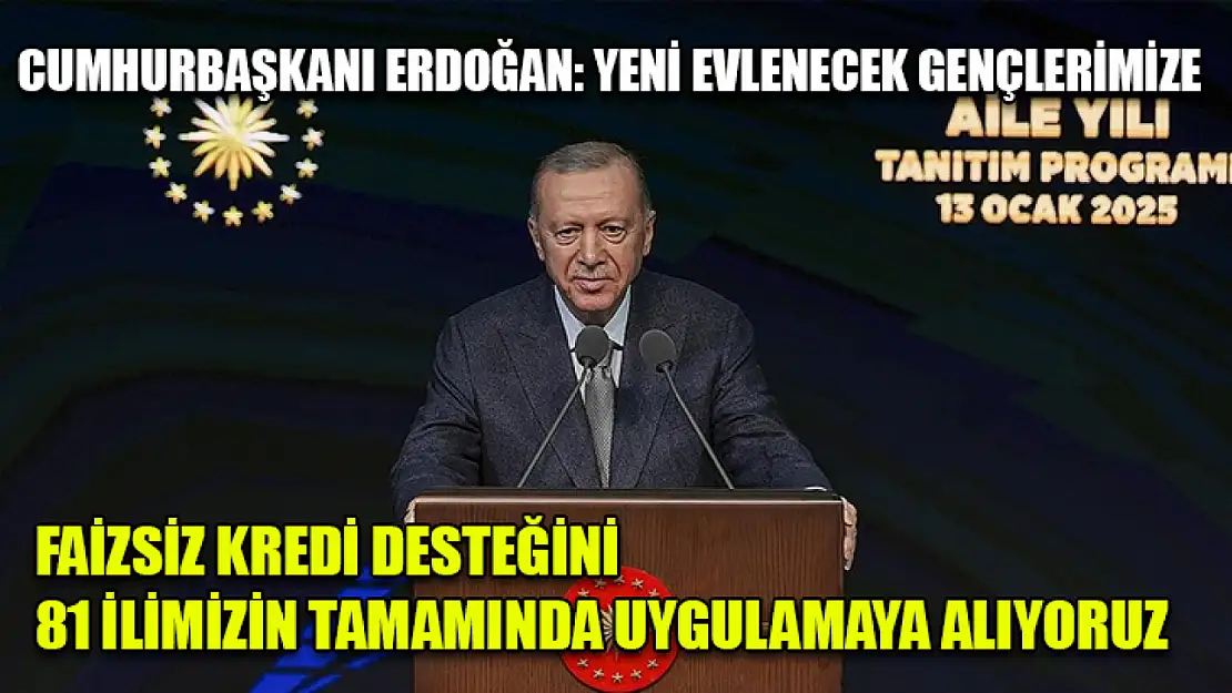 Cumhurbaşkanı Erdoğan: Yeni evlenecek gençlerimize faizsiz kredi desteğini 81 ilimizin tamamında uygulamaya alıyoruz