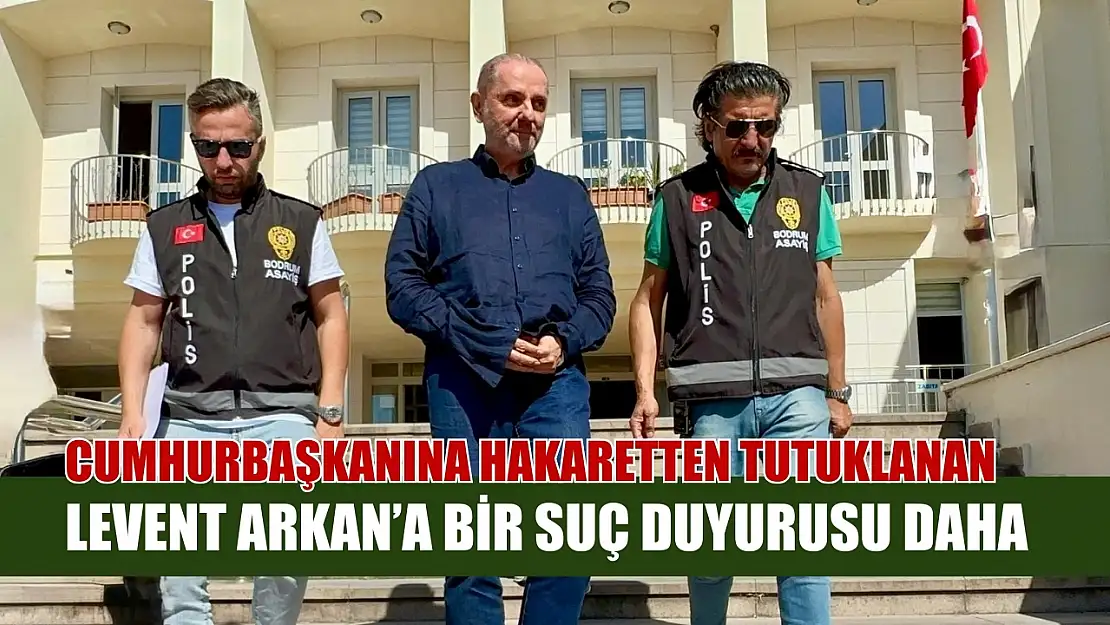 Cumhurbaşkanına hakaretten tutuklanan Levent Arkan'a bir suç duyurusu daha