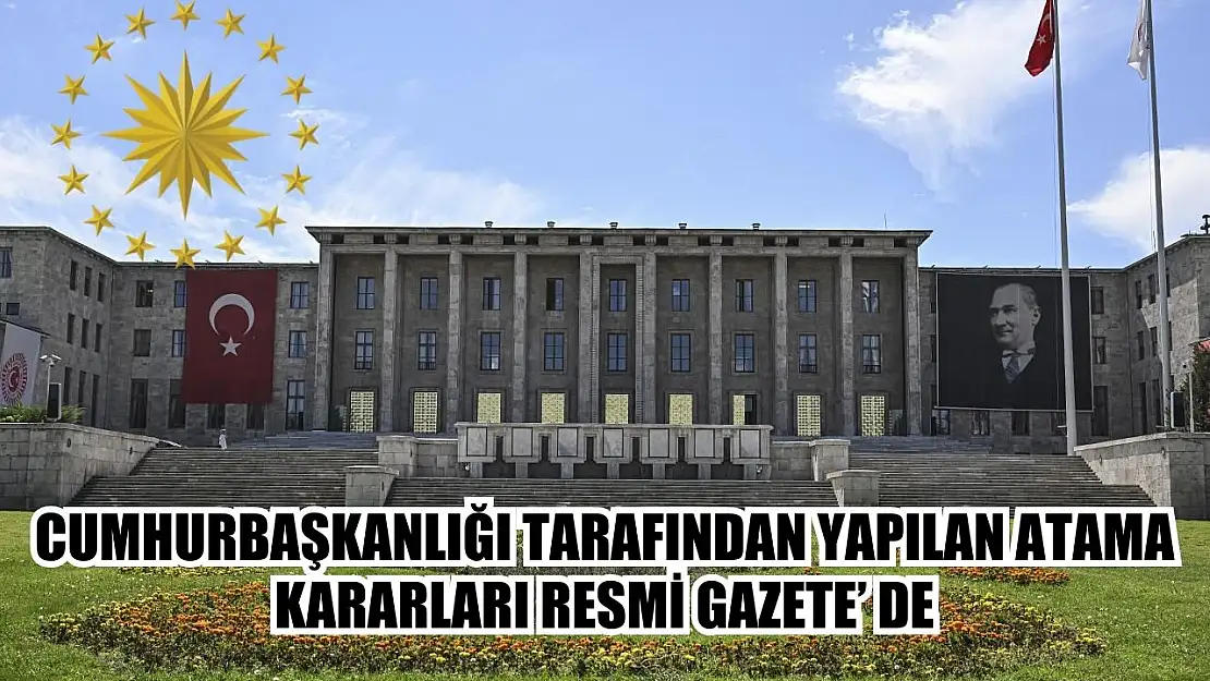 Cumhurbaşkanlığı tarafından yapılan atama kararları Resmi Gazete' de