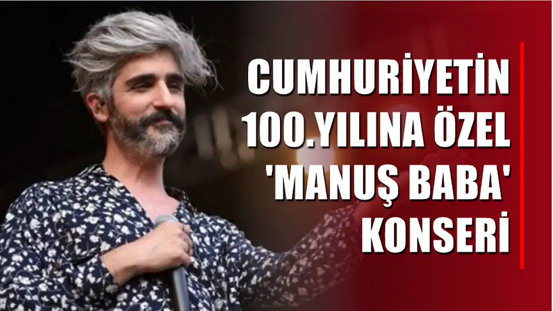 Cumhuriyetin 100.Yılına Özel 'Manuş Baba' Konseri Düzenlenecek