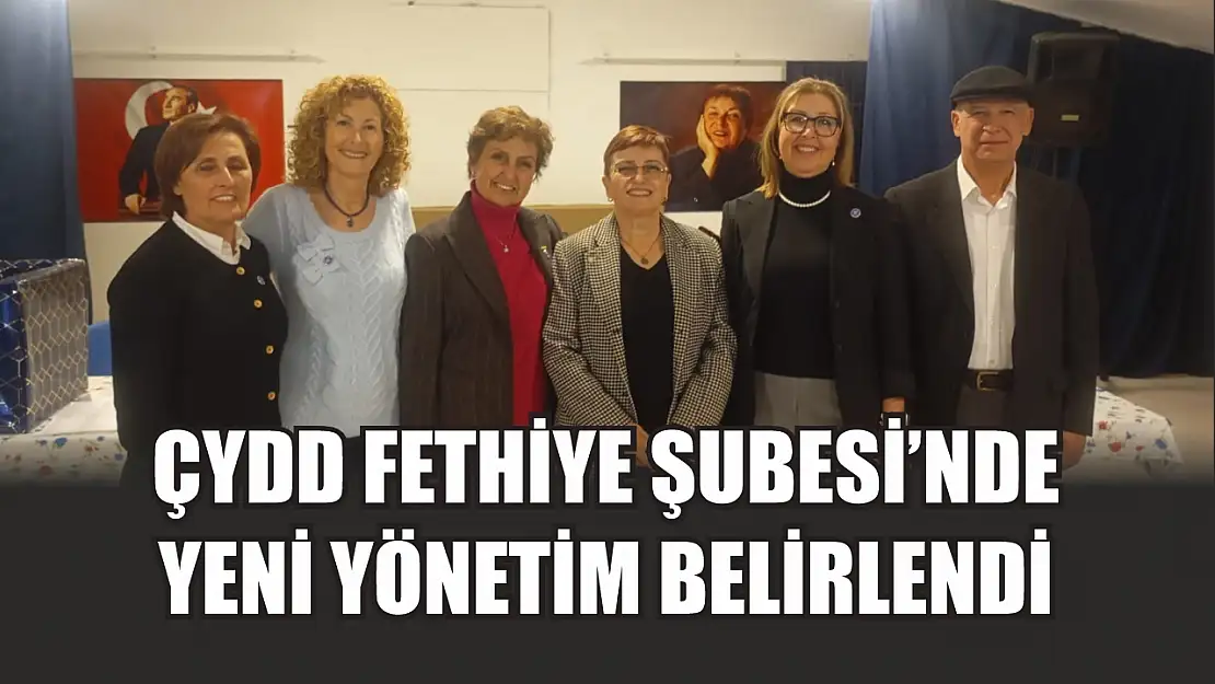 ÇYDD Fethiye Şubesi'nde yeni yönetim belirlendi