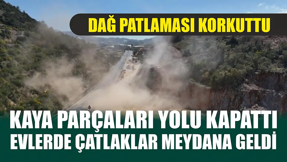 Dağ patlaması korkuttu: Kaya parçaları yolu kapattı, evlerde çatlaklar meydana geldi