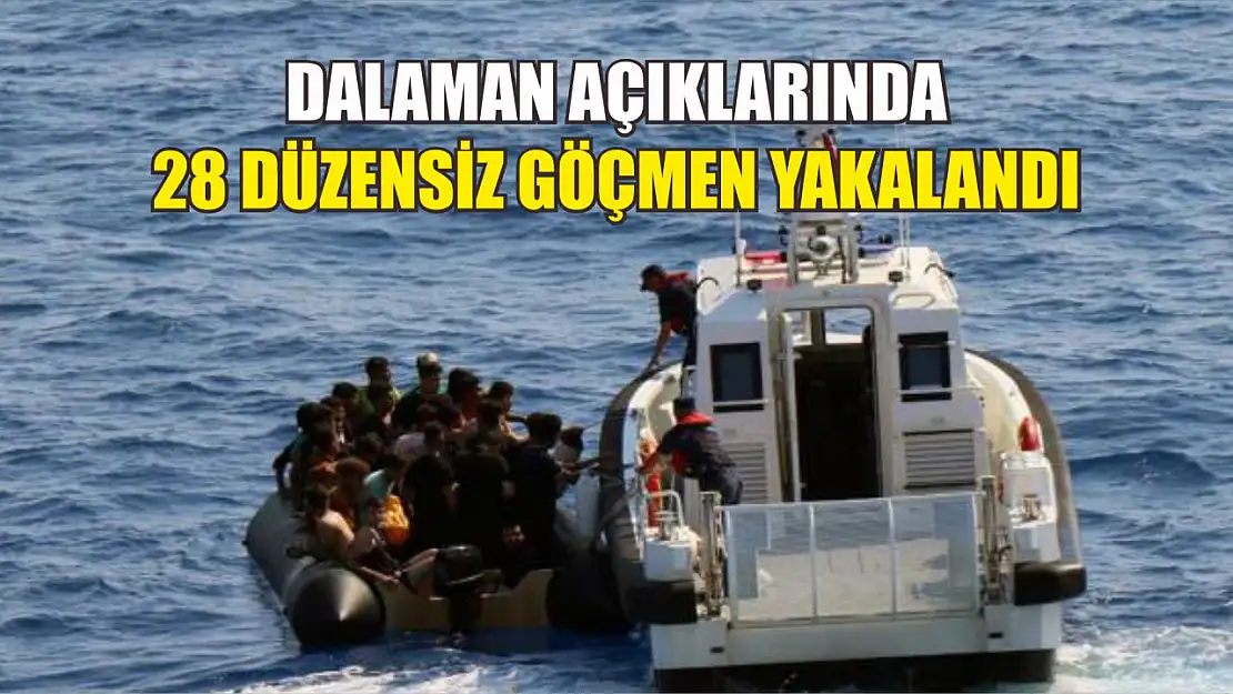 Dalaman açıklarında 28 düzensiz göçmen yakalandı