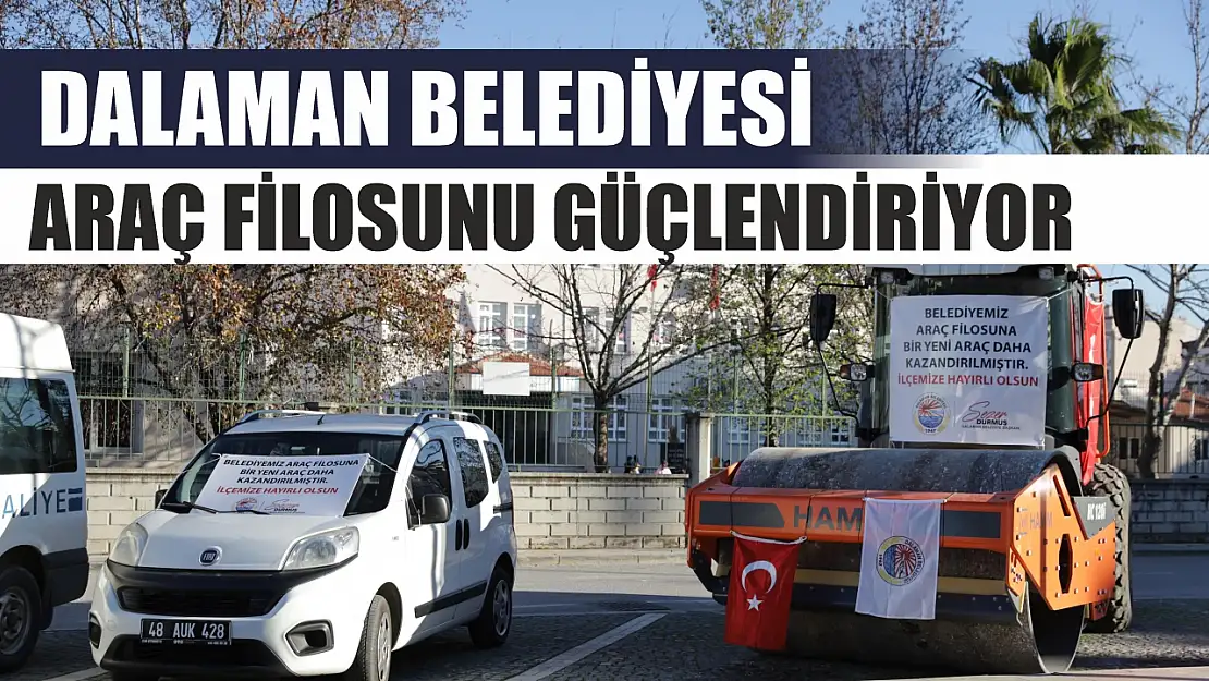 Dalaman Belediyesi araç filosunu güçlendiriyor