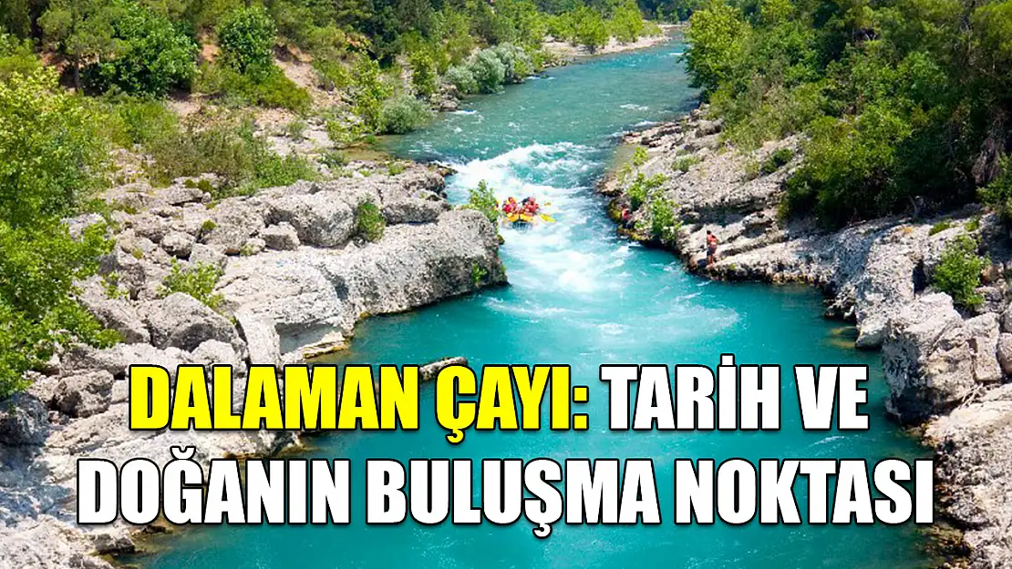 Dalaman Çayı: Tarih ve doğanın buluşma noktası