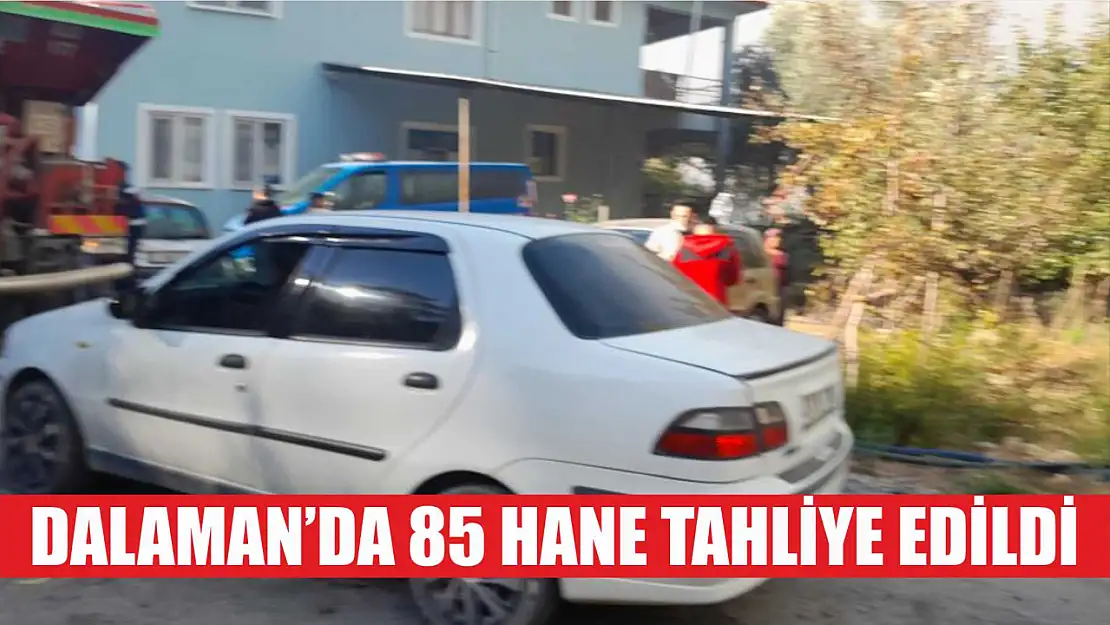 Dalaman'da 85 hane tahliye edildi