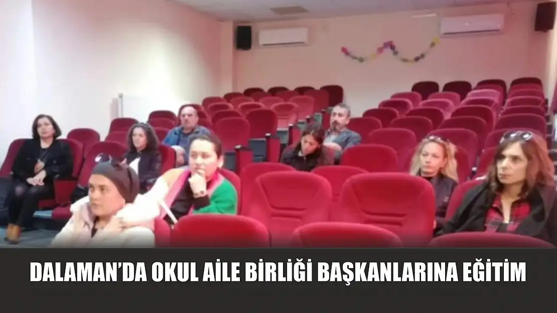 Dalaman'da okul aile birliği başkanlarına eğitim