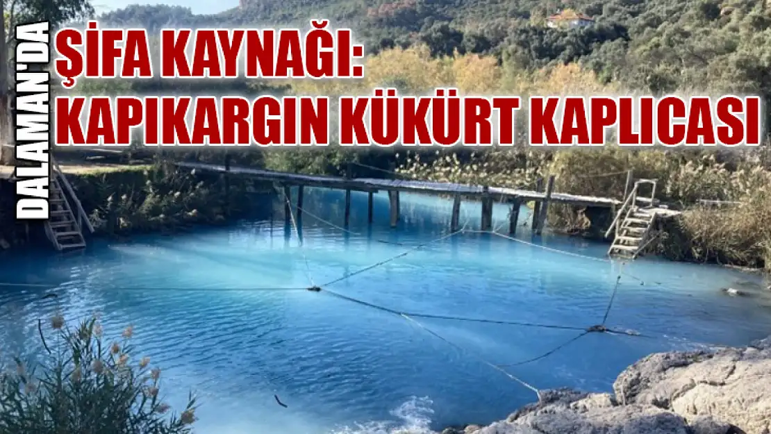 Dalaman'da şifa kaynağı: Kapıkargın Kükürt Kaplıcası