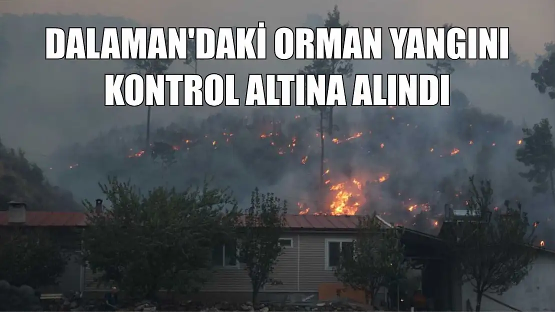 Dalaman'daki orman yangını kontrol altına alındı