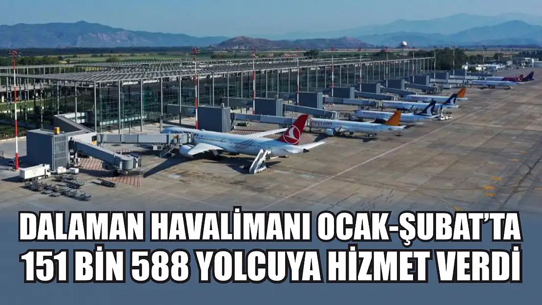 Dalaman Havalimanı Ocak-Şubat'ta 151 bin 588 yolcuya hizmet verdi