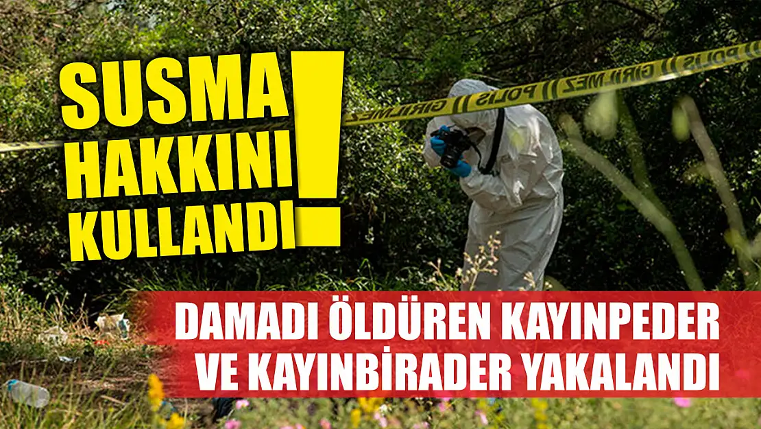 Damadı öldüren kayınpeder ve kayınbirader yakalandı