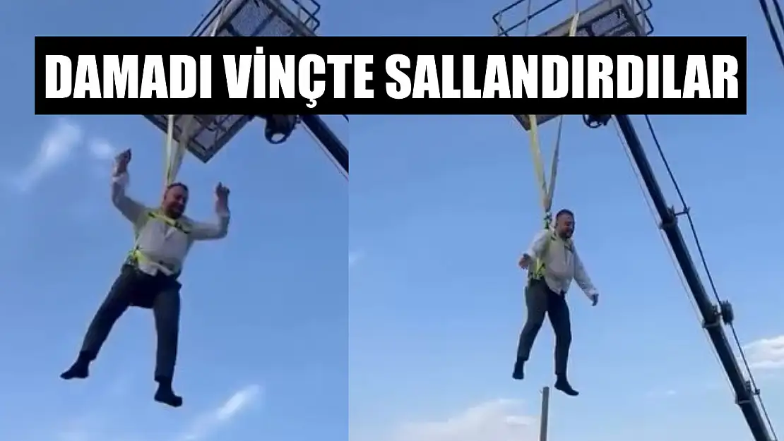Damadı vinçte sallandırdılar