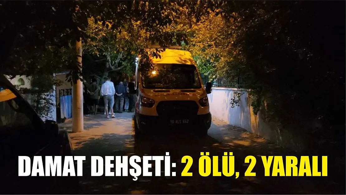 Damat dehşeti: 2 ölü, 2 yaralı