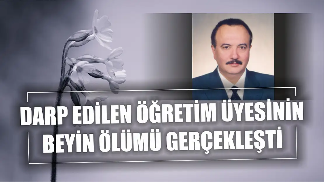 Darp edilen öğretim üyesinin beyin ölümü gerçekleşti