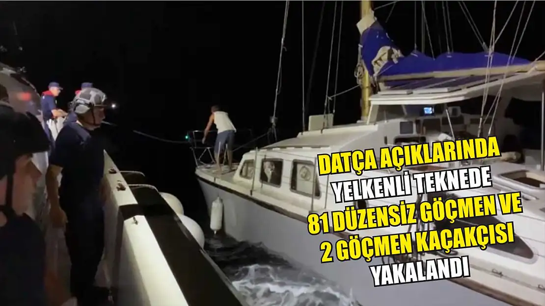 Datça açıklarında Yelkenli teknede 81 düzensiz göçmen ve 2 göçmen kaçakçısı yakalandı