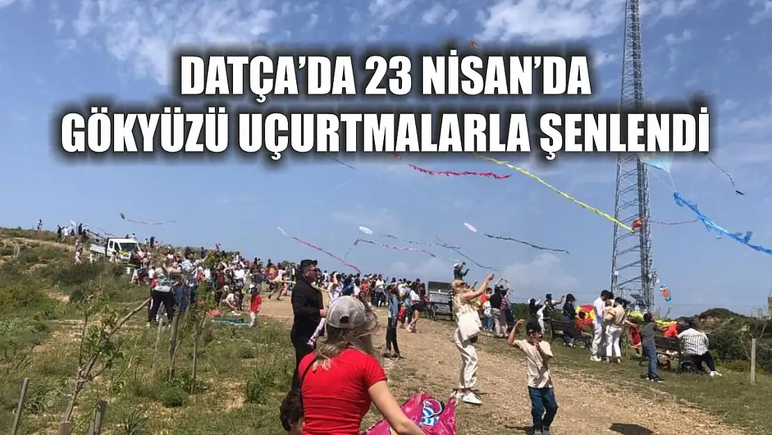 Datça'da 23 Nisan'da gökyüzü uçurtmalarla şenlendi