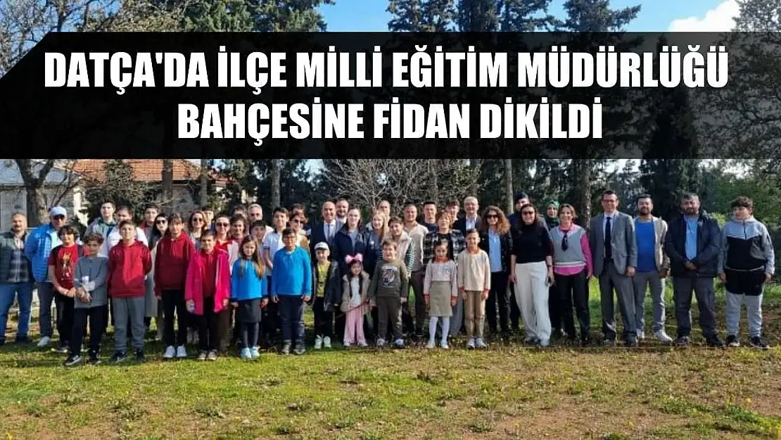 Datça'da İlçe Milli Eğitim Müdürlüğü bahçesine fidan dikildi