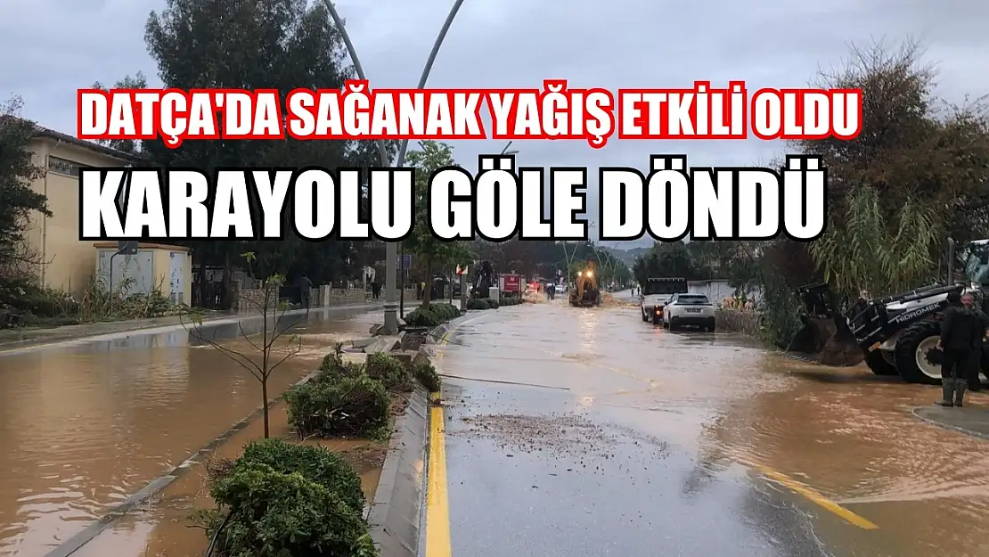 Datça'da sağanak yağış etkili oldu, karayolu göle döndü