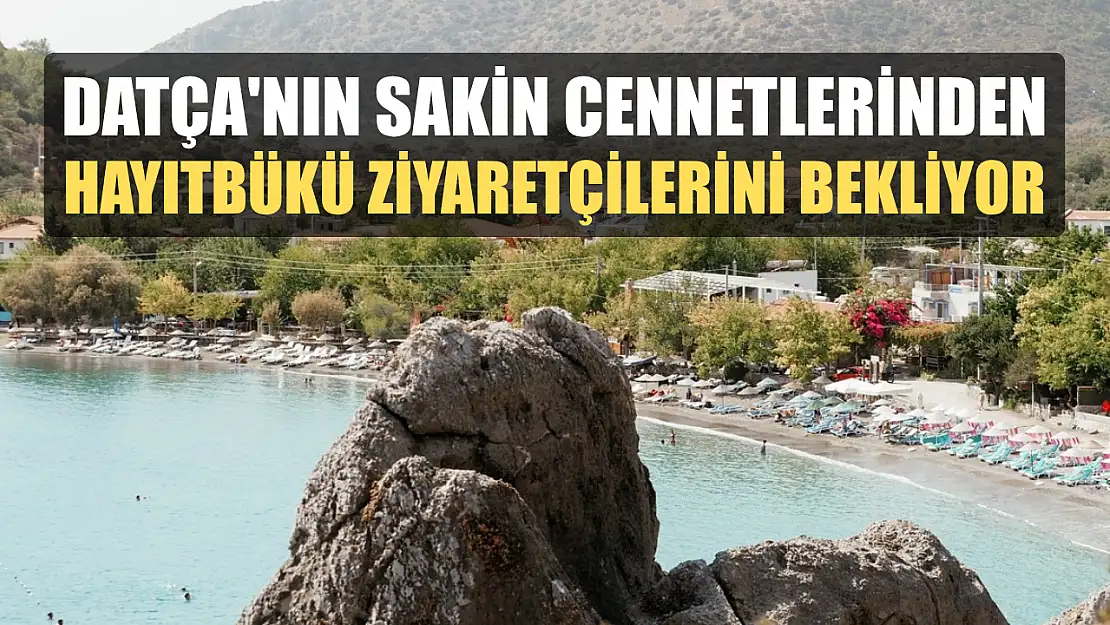 Datça'nın Sakin Cennetlerinden Hayıtbükü, Ziyaretçilerini Bekliyor
