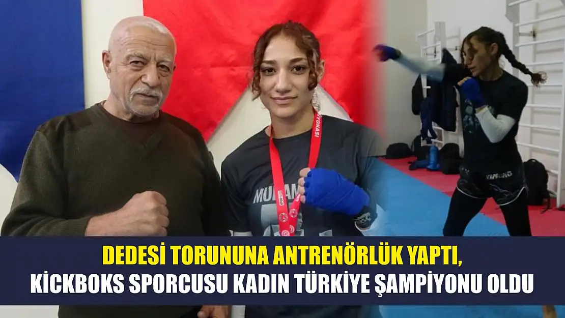 Dedesi torununa antrenörlük yaptı, kickboks sporcusu kadın Türkiye şampiyonu oldu